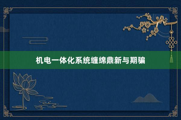 机电一体化系统缠绵鼎新与期骗